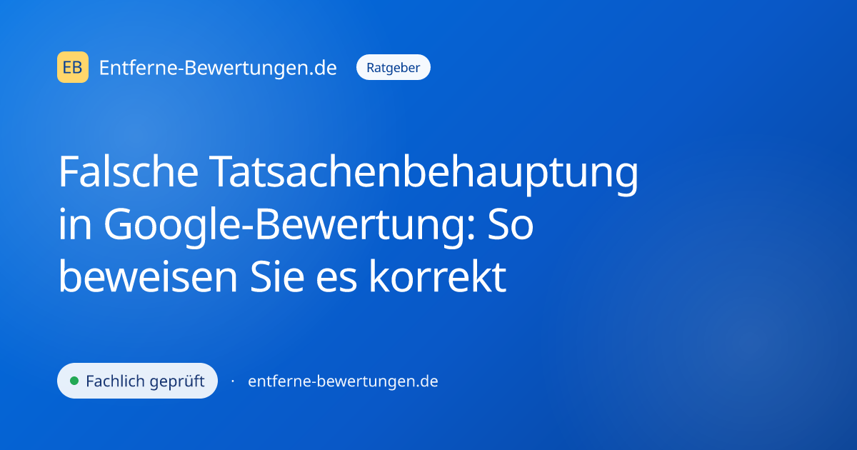 Falsche Tatsachenbehauptung in Google-Bewertung: So beweisen Sie es korrekt
