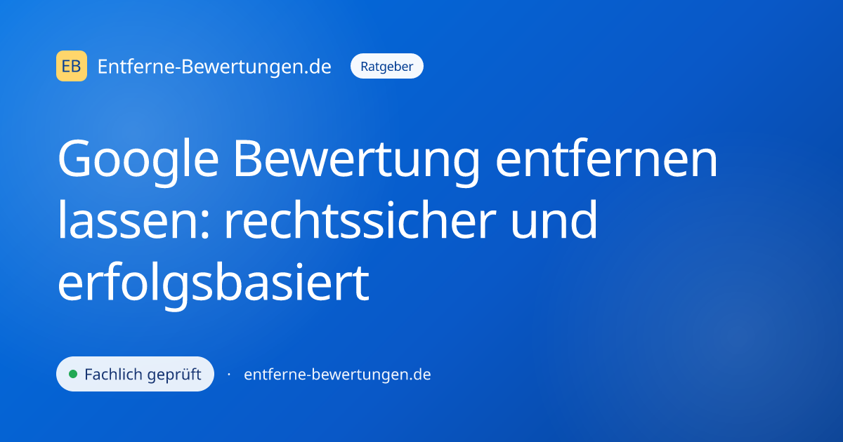 Google Bewertung entfernen lassen: rechtssicher und erfolgsbasiert