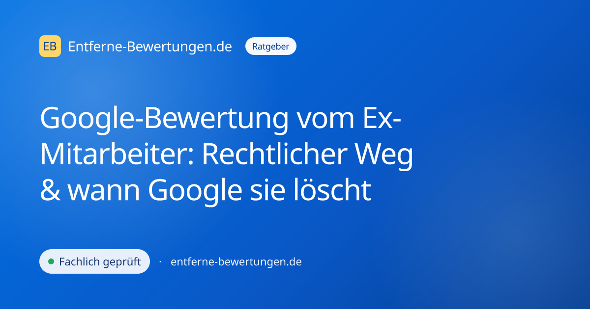 Google-Bewertung vom Ex-Mitarbeiter: Rechtlicher Weg & wann Google sie löscht