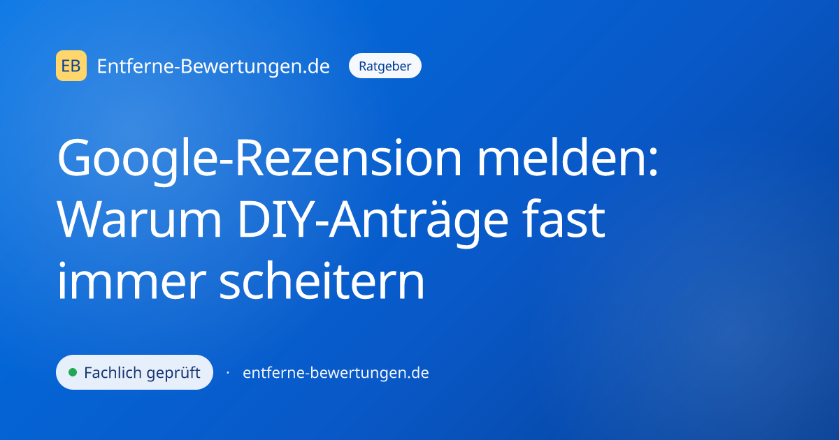 Google-Rezension melden: Warum DIY-Anträge fast immer scheitern